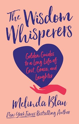 The Wisdom Whisperers : Golden Guides to a Long Life of Grit, Grace, and Laughter