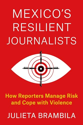 Mexico's Resilient Journalists : How Reporters Manage Risk and Cope with Violence