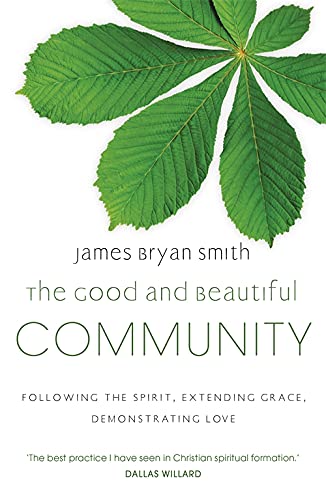The Good and Beautiful Community: Following the Spirit, Extending Grace, Demonstrating Love