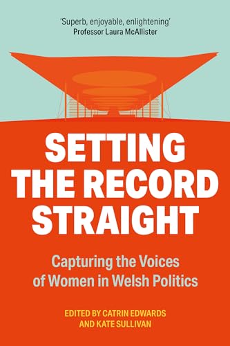 Setting The Record Straight : Capturing the Voices of Women in Welsh Politics