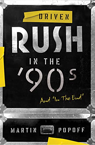 Driven: Rush In The 90s And In The End: Rush in the ’90s and in the End (Rush Across the Decades): Rush in the ’90s and "In the End"
