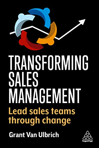 Transforming Sales Management : Lead Sales Teams Through Change
