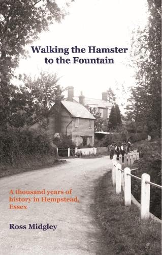 Walking the Hamster to the Fountain : A Thousand Years of History in Hempstead, Essex