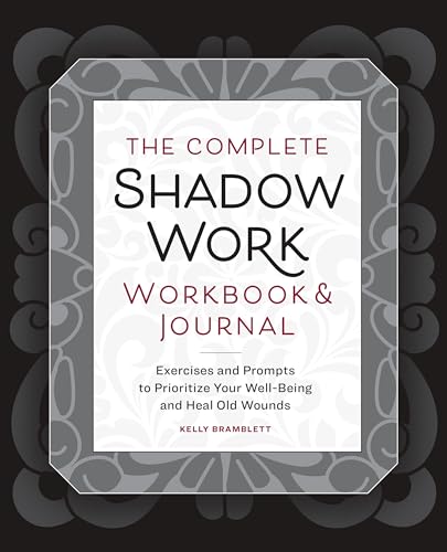 The Complete Shadow Work Workbook & Journal: Exercises and Prompts to Prioritize Your Well-Being and Heal Old Wounds
