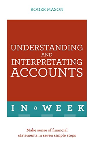 Understanding And Interpreting Accounts In A Week: Make Sense Of Financial Statements In Seven Simple Steps