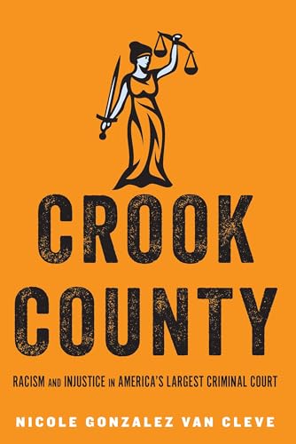Crook County: Racism and Injustice in Americas Largest Criminal Court
