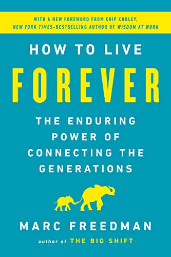 How to Live Forever : The Enduring Power of Connecting the Generations