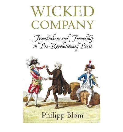 Wicked Company: Freethinkers and Friendship in pre-Revolutionary Paris