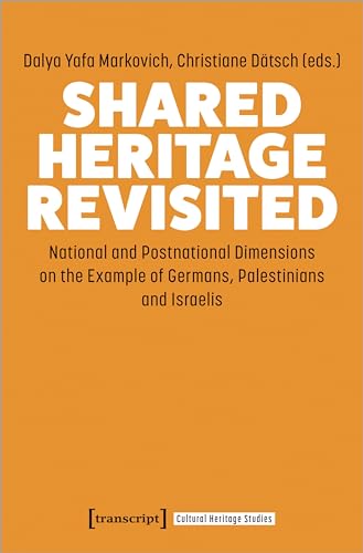 Shared Heritage Revisited : National and Postnational Dimensions on the Example of Germany, Palestine and Israel