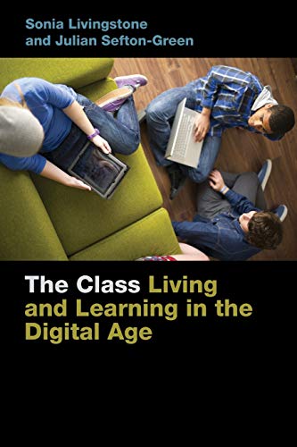 The Class: Living and Learning in the Digital Age: 1 (Connected Youth and Digital Futures)