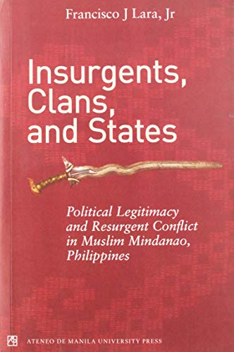 Insurgents, Clans, and States Political Legitimacy and Resurgent Conflict in Muslim Mindanao, Philippines