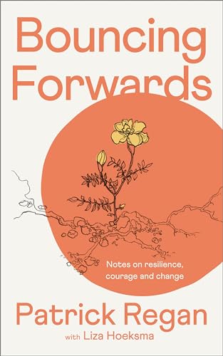 Bouncing Forwards : Notes on Resilience, Courage and Change