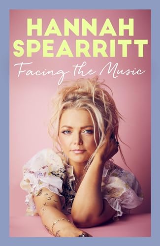 Facing the Music : A searingly candid memoir from S Club 7 star, Hannah Spearritt