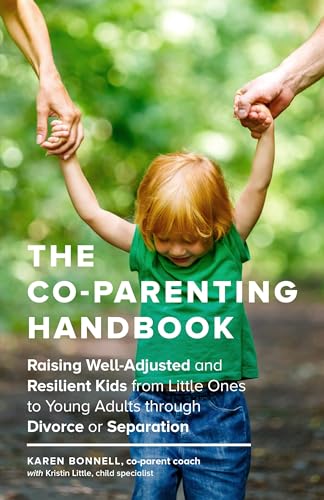 The Co-Parenting Handbook : Raising Well-Adjusted and Resilient Kids from Little Ones to Young Adults through Divorce or Separation