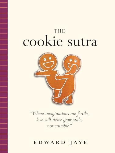The Cookie Sutra : An Ancient Treatise: That Love Shall Never Grow Stale. Nor Crumble.