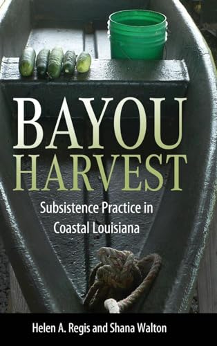 Bayou Harvest : Subsistence Practice in Coastal Louisiana