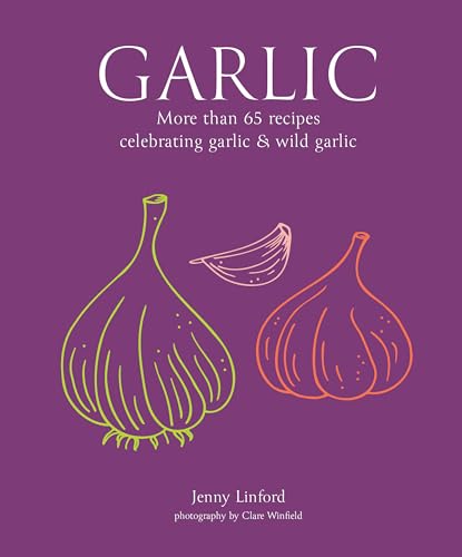Garlic : More Than 65 Recipes Celebrating Garlic & Wild Garlic