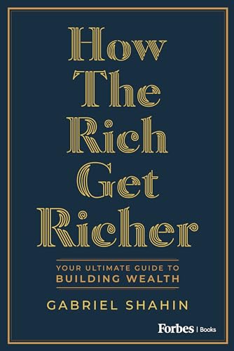 How the Rich Get Richer : Your Ultimate Guide to Building Wealth