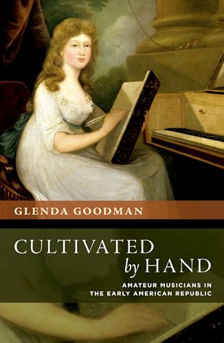 Cultivated by Hand : Amateur Musicians in the Early American Republic