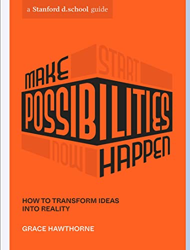 Make Possibilities Happen: How to Transform Ideas into Reality (Stanford D.School Library)