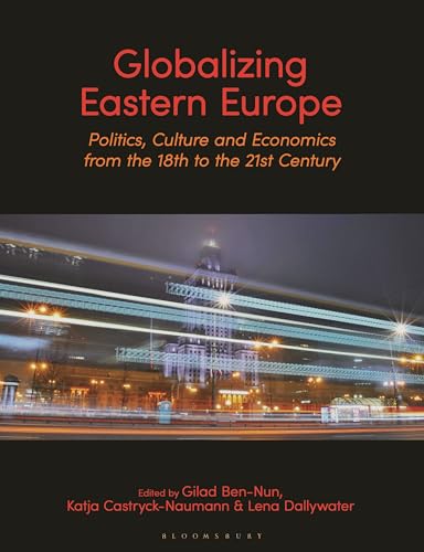 Globalizing Eastern Europe : Politics, Culture and Economics from the 18th to the 21st Century