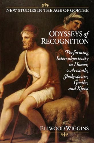 Odysseys of Recognition : Performing Intersubjectivity in Homer, Aristotle, Shakespeare, Goethe, and Kleist