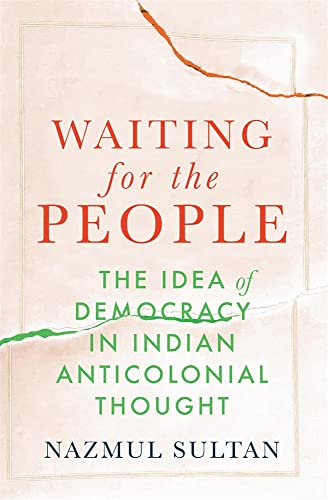 Waiting for the People: The Idea of Democracy in Indian Anticolonial Thought