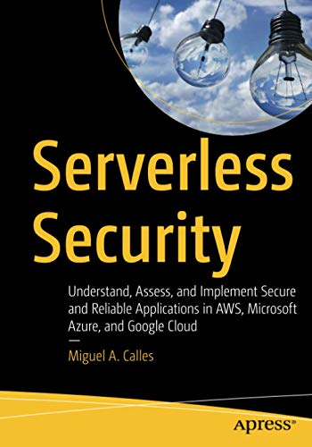 Serverless Security: Understand, Assess, and Implement Secure and Reliable Applications in AWS, Microsoft Azure, and Google Cloud