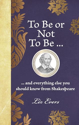 To Be or Not To Be : ... and everything else you should know from Shakespeare