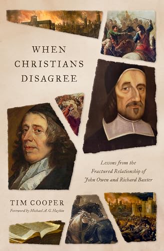When Christians Disagree : Lessons from the Fractured Relationship of John Owen and Richard Baxter