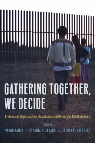 Gathering Together, We Decide : Archives of Dispossession, Resistance, and Memory in Nde Homelands