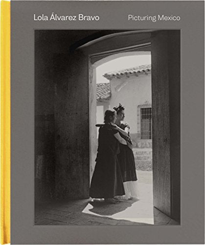 Lola Alvarez Bravo: Picturing Mexico