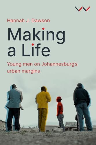 Making a Life : Young Men on Johannesburg's Urban Margins