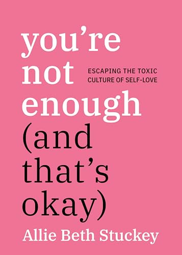 You're Not Enough (And That's Okay) : Escaping the Toxic Culture of Self-Love