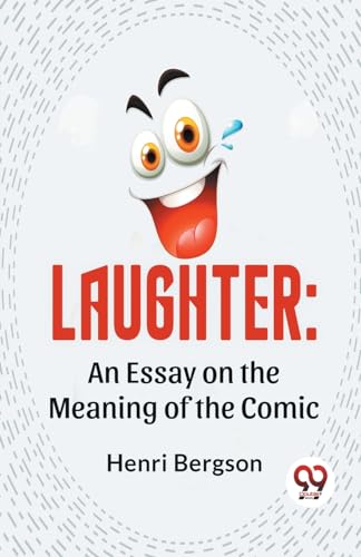 Laughter: An Essay On The Meaning Of The Comic