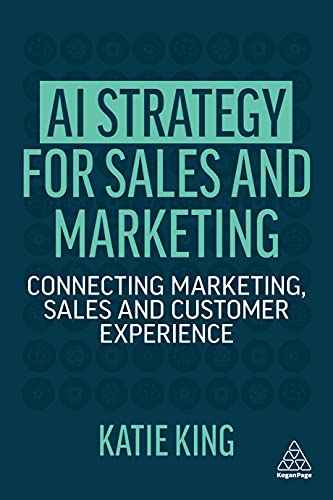 AI Strategy for Sales and Marketing : Connecting Marketing, Sales and Customer Experience