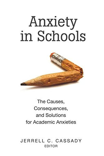 Anxiety in Schools: The Causes, Consequences, and Solutions for Academic Anxieties: 02 (Educational Psychology)