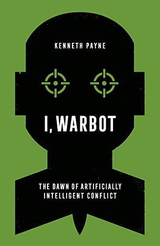 I, Warbot : The Dawn of Artificially Intelligent Conflict