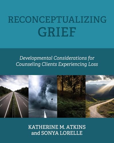 Reconceptualizing Grief : Developmental Considerations for Counseling Clients Experiencing Loss