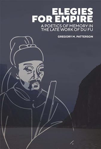 Elegies for Empire : A Poetics of Memory in the Late Work of Du Fu