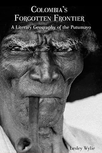 Colombias Forgotten Frontier: A Literary Geography of the Putumayo