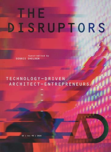 The Disruptors: Technology-Driven Architect-Entrepreneurs