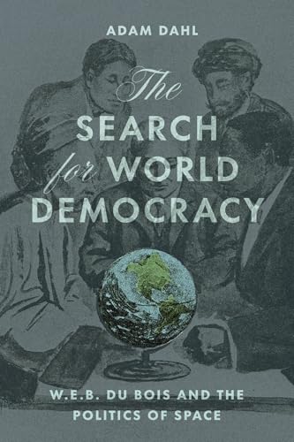 The Search for World Democracy : W. E. B. Du Bois and the Politics of Space