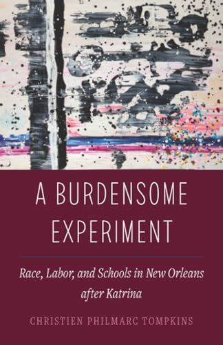 A Burdensome Experiment : Race, Labor, and Schools in New Orleans after Katrina : 18