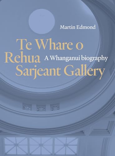 Te Whare o Rehua Sarjeant Gallery : A Whanganui biography