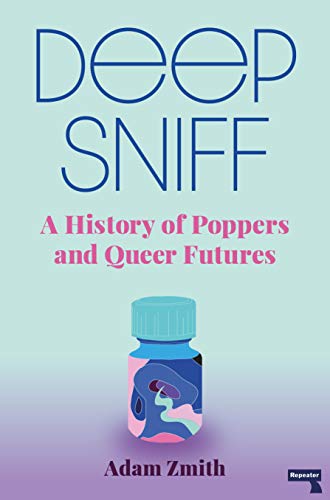 Deep Sniff: A History of Poppers and Queer Futures