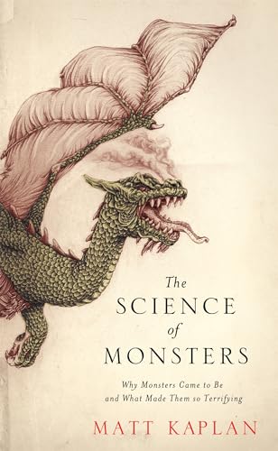 The Science of Monsters : Why Monsters Came to Be and What Made Them so Terrifying