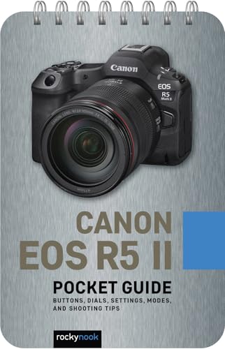Canon EOS R5 II: Pocket Guide : Buttons, Dials, Settings, Modes, and Shooting Tips