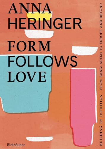 Form Follows Love (English edition) : Building by Intuition – from Bangladesh to Europe and beyond