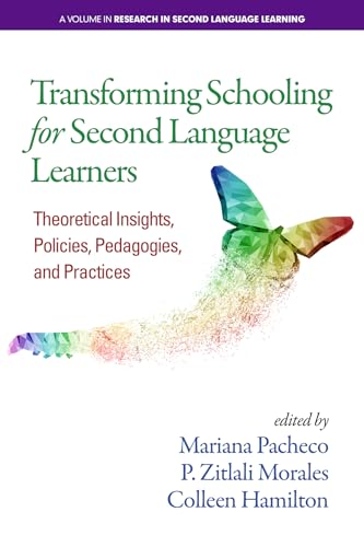 Transforming Schooling for Second Language Learners : Theoretical Insights, Policies, Pedagogies, and Practices